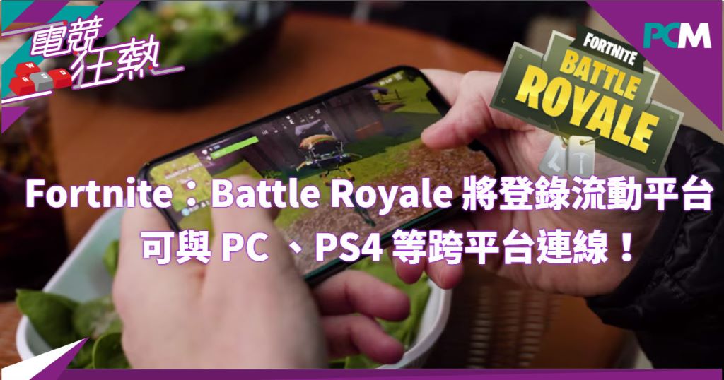Fortnite Battle Royale 將登錄流動平台 可與pc Ps4 等跨平台連線 Pcm